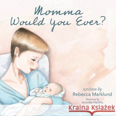 Momma Would You Ever? Rebecca Marklund Veronika Hipolito  9780228870401 Tellwell Talent