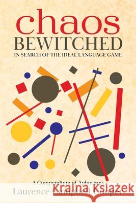 Chaos Bewitched: In Search of the Ideal Language Game (A Compendium of Aphorisms) Laurence Campbell Cooper 9780228870821 Tellwell Talent