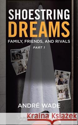 Shoestring Dreams: Part 1: Family, Friends, and Rivals Andr Wade 9780228870913 Tellwell Talent