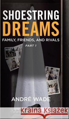 Shoestring Dreams: Part 1: Family, Friends, and Rivals Andr Wade 9780228870920 Tellwell Talent