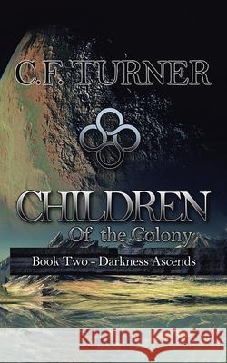 Children of the Colony: Book Two Darkness Ascends Turner, C. F. 9780228871071 Tellwell Talent