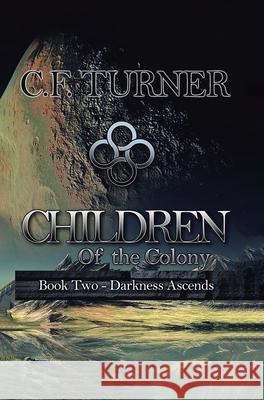 Children of the Colony: Book Two Darkness Ascends Turner, C. F. 9780228871088 Tellwell Talent