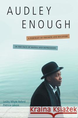 Audley Enough: A Portrait of Triumph and Recovery in the Face of Mania and Depression Lesley Whyte Reford Patricia Lavoie 9780228871293 Tellwell Talent