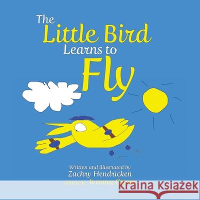 The Little Bird Learns to Fly Zachry Hendricken Ivonna Green 9780228872665