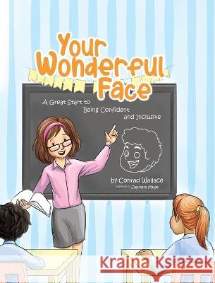 Your Wonderful Face: A Great Start to Being Confident and Inclusive Conrad Wallace Jupiters Muse  9780228872917 Tellwell Talent