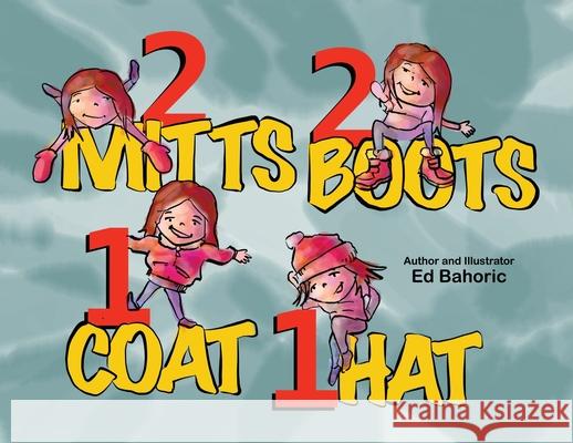 2 Mitts, 2 Boots, 1 Coat, 1 Hat Ed Bahoric Ed Bahoric 9780228873037 Tellwell Talent