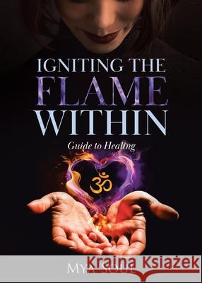 Igniting the Flame Within: Guide to Healing Mya Soul 9780228873150