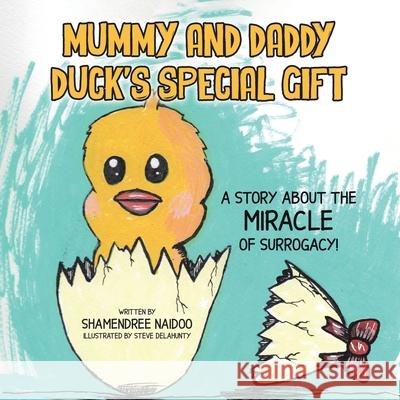 Mummy and Daddy Duck's Special Gift: A Story About the Miracle of Surrogacy! Shamendree Naidoo Steve Delahunty 9780228873341 Tellwell Talent