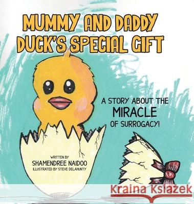 Mummy and Daddy Duck's Special Gift: A Story About the Miracle of Surrogacy! Shamendree Naidoo Steve Delahunty 9780228873358 Tellwell Talent