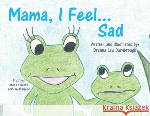 Mama, I Feel... Sad Brenna Lee Darnbrough 9780228873631 Tellwell Talent