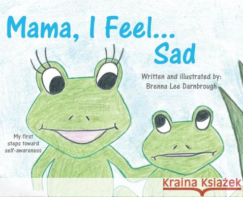 Mama, I Feel... Sad Brenna Lee Darnbrough 9780228873648 Tellwell Talent