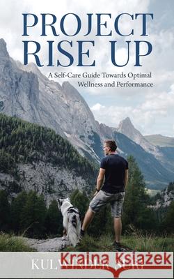 Project Rise Up: A Self-Care Guide Towards Optimal Wellness and Performance Kulwinder Suri 9780228873853 Tellwell Talent