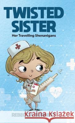 Twisted Sister: Her Travelling Shenanigans Rebecca Burnett 9780228874010 Tellwell Talent