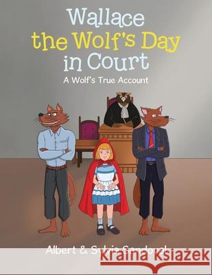 Wallace the Wolf's Day in Court: A Wolf's True Account Albert Sandoval Sylvia Sandoval 9780228874454 Tellwell Talent