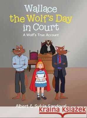 Wallace the Wolf's Day in Court: A Wolf's True Account Albert Sandoval Sylvia Sandoval 9780228874461