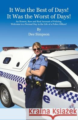 It Was the Best of Days! It Was the Worst of Days!: An Honest, Raw and Real Account of Policing. Welcome to a Normal Day in the Life of a Police Offic Dee Simpson 9780228874478
