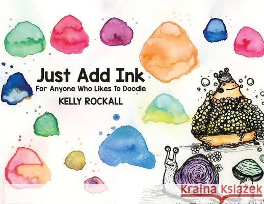 Just Add Ink: For Anyone Who Likes To Doodle Kelly Rockall Kelly Rockall 9780228874737 Tellwell Talent