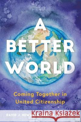 A Better World: Coming Together in United Citizenship David J Newing Gareth Spanglett  9780228874751