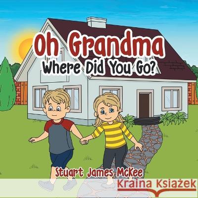 Oh Grandma Where Did You Go? Stuart James McKee   9780228876793