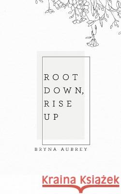 Root Down, Rise Up Bryna Aubrey 9780228877394 Tellwell Talent