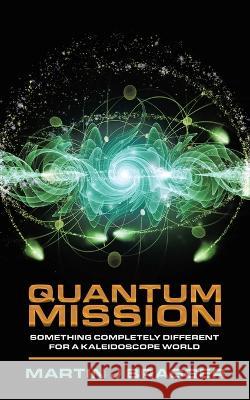 Quantum Mission: Something Completely Different For a Kaleidoscope World Martin J. Bragger 9780228878001 Tellwell Talent
