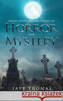 Short Story Compilations of Horror and Mystery Jaye Thomas   9780228878063 Tellwell Talent