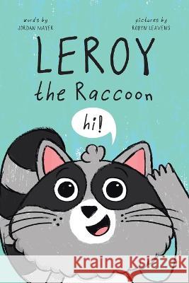 Leroy the Raccoon Jordan Mayer Robyn Leavens  9780228878360 Tellwell Talent
