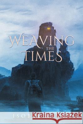 Weaving the Times: A Sequel to Out of the Roons Isobel Raven Ann Birch  9780228881148 Tellwell Talent