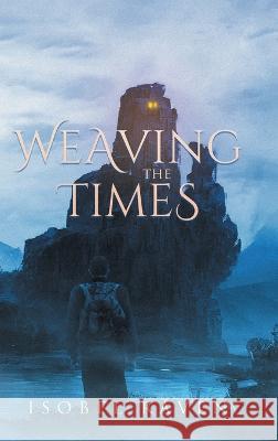 Weaving the Times: A Sequel to Out of the Roons Isobel Raven Ann Birch  9780228881155 Tellwell Talent