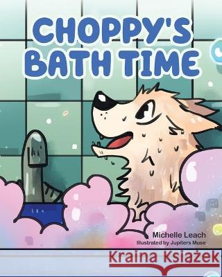 Choppy's Bath Time: A Children's Book About Friendship, Trust and Overcoming Fears Michelle Leach Jupiters Muse  9780228881261 Tellwell Talent