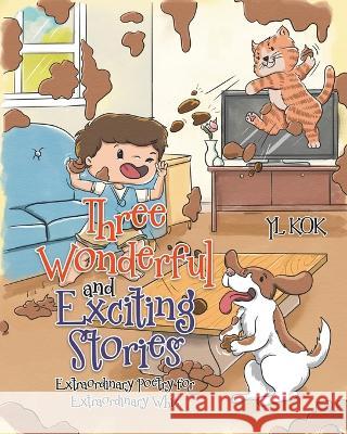 Three Wonderful and Exciting Stories: Extraordinary Poetry for Extraordinary Whiz Yl Kok 9780228881711 Tellwell Talent