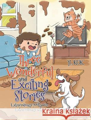 Three Wonderful and Exciting Stories: Extraordinary Poetry for Extraordinary Whiz Yl Kok 9780228881728 Tellwell Talent