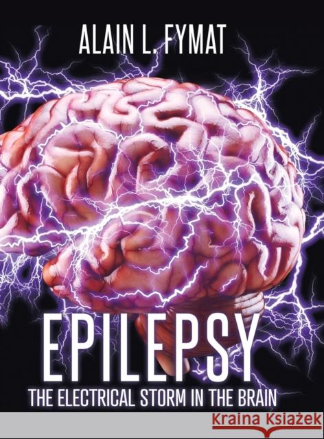 Epilepsy: The Electrical Storm in the Brain Alain L Fymat 9780228882039 Tellwell Talent