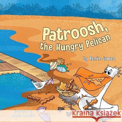 Patroosh, the Hungry Pelican Ren?e James 9780228882060 Tellwell Talent