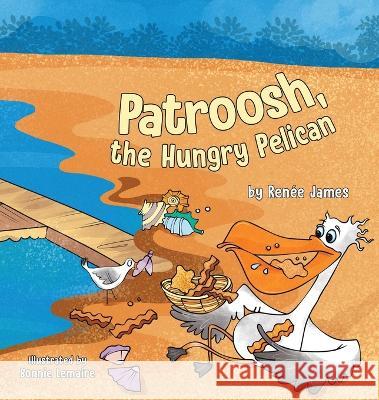 Patroosh, the Hungry Pelican Ren?e James 9780228882077 Tellwell Talent