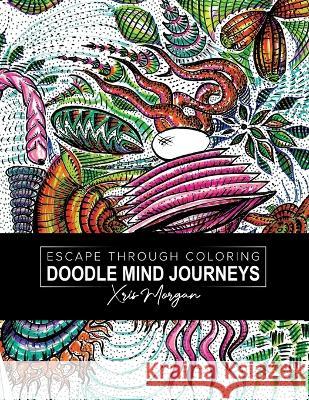 Doodle Mind Journeys: Escape Through Coloring Xris Morgan 9780228882527 Tellwell Talent