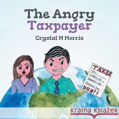 The Angry Taxpayer Crystal M Morris, Natasha Davis, Trinity M Beattie 9780228883050 Tellwell Talent