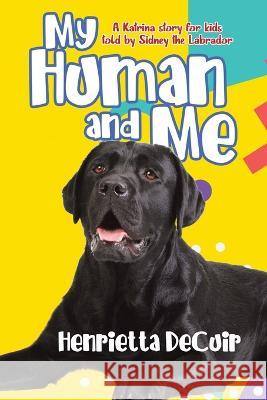 My Human and Me: A Katrina story for kids told by Sidney the Labrador Henrietta Decuir 9780228883289 Tellwell Talent