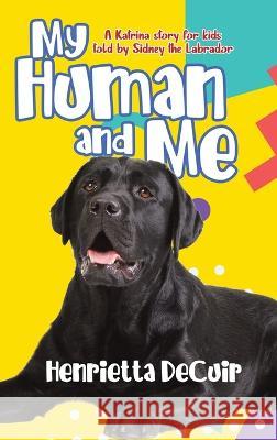 My Human and Me: A Katrina story for kids told by Sidney the Labrador Henrietta Decuir 9780228883296 Tellwell Talent