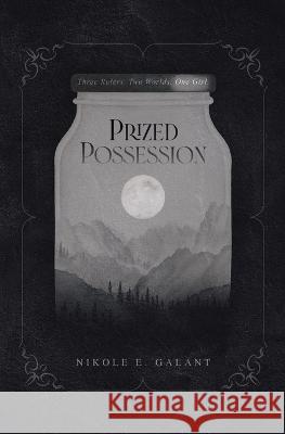 Prized Possession: Three Rulers. Two Worlds. One Girl. Nikole E Galant 9780228883302 Tellwell Talent