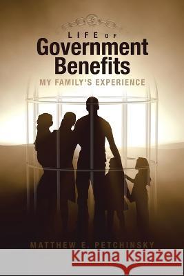 Life of Government Benefits: My Family's Experience Matthew E Petchinsky 9780228883371 Tellwell Talent