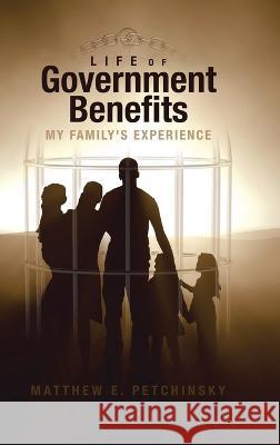 Life of Government Benefits: My Family's Experience Matthew E Petchinsky 9780228883388 Tellwell Talent