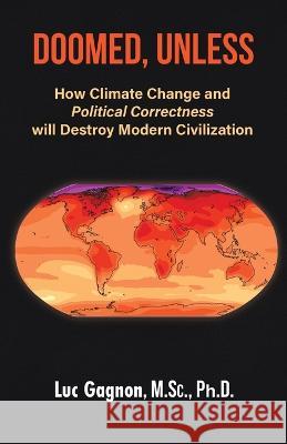 Doomed, Unless: How Climate Change and Political Correctness will Destroy Modern Civilization Luc Gagno 9780228883623 Tellwell Talent