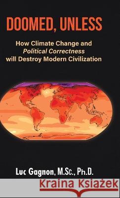 Doomed, Unless: How Climate Change and Political Correctness will Destroy Modern Civilization Luc Gagno 9780228883630 Tellwell Talent