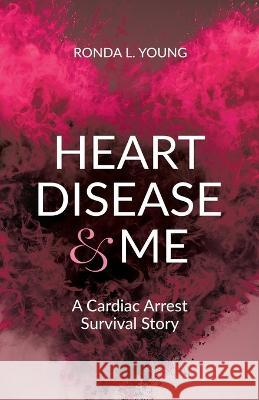 Heart Disease & Me: A Cardiac Arrest Survival Story Ronda L. Young 9780228884200 Tellwell Talent