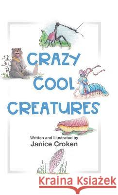 Crazy Cool Creatures Janice Croken Janice Croken 9780228884859 Tellwell Talent