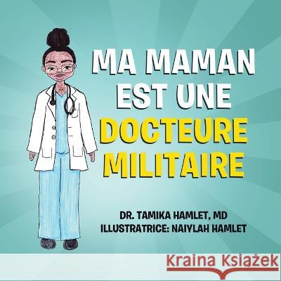 Ma maman est une docteure militaire Tamika Hamlet Naiylah Hamlet 9780228885092