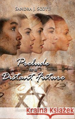 Prelude to a Distant Future Sandra J. Scott 9780228885849 Tellwell Talent