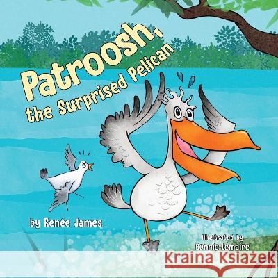 Patroosh, the Surprised Pelican Ren?e James 9780228886426 Tellwell Talent