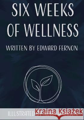 Six Weeks of Wellness Edward Fernon Noah Johnson 9780228886709